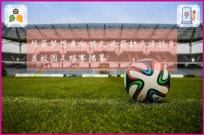 绿茵梦想奔向明天 西昌航天学校年度校园足球赛揭幕