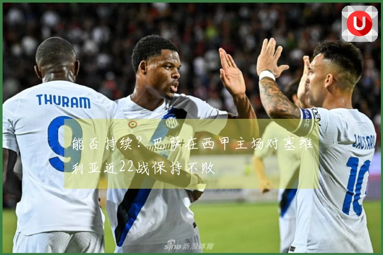能否持续？巴萨在西甲主场对塞维利亚近22战保持不败
